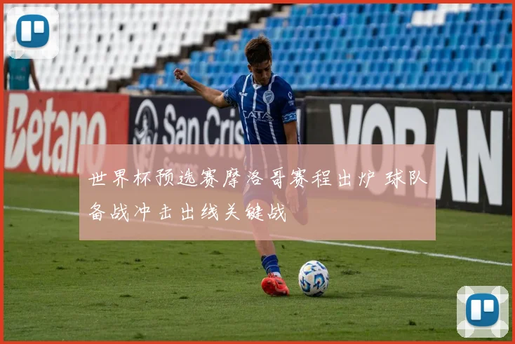 世界杯预选赛摩洛哥赛程出炉 球队备战冲击出线关键战