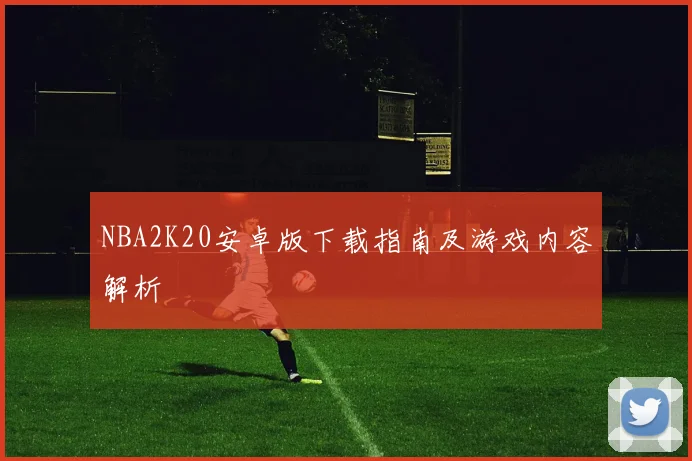 NBA2K20安卓版下载指南及游戏内容解析