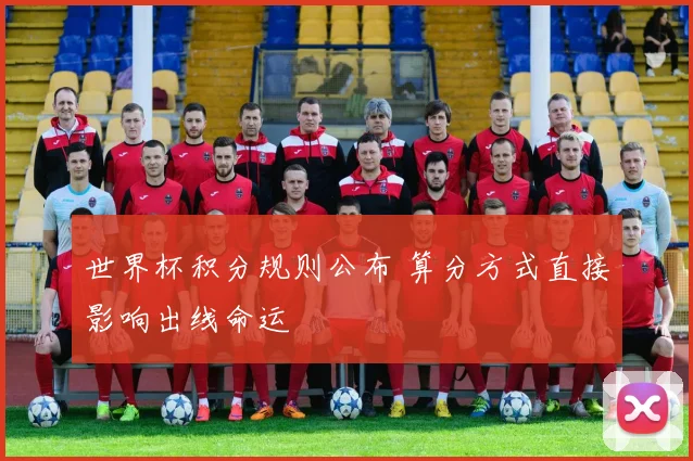 世界杯积分规则公布 算分方式直接影响出线命运