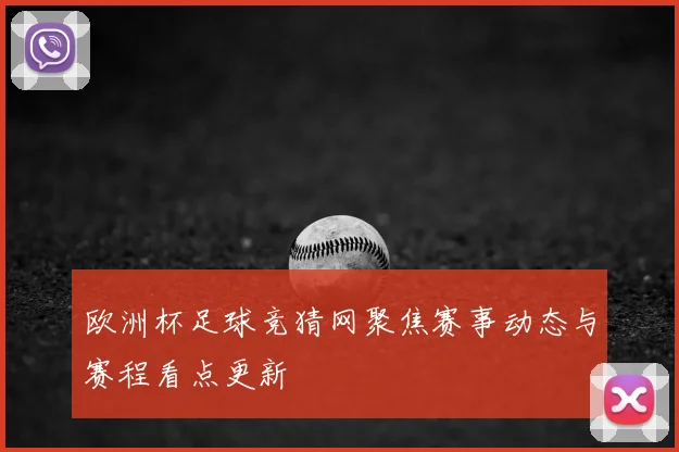 欧洲杯足球竞猜网聚焦赛事动态与赛程看点更新