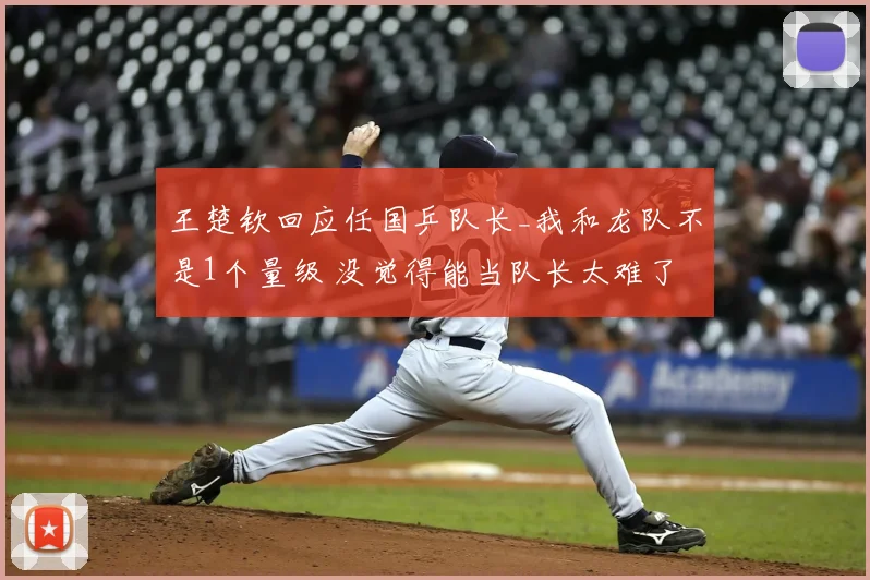 王楚钦回应任国乒队长_我和龙队不是1个量级 没觉得能当队长太难了