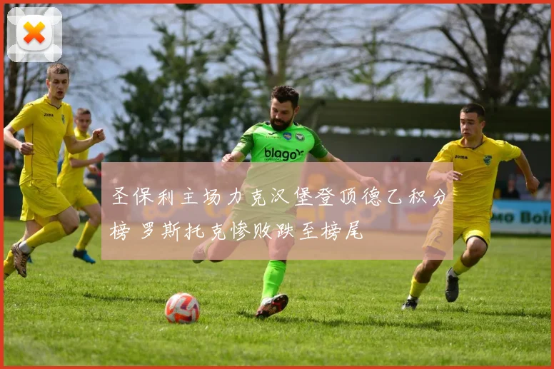 圣保利主场力克汉堡登顶德乙积分榜 罗斯托克惨败跌至榜尾