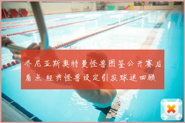 乔尼亚斯奥特曼怪兽图鉴公开赛后看点 经典怪兽设定引发球迷回顾